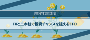 FX投資家に朗報！FXと二本柱で投資チャンスを狙えるCFD
